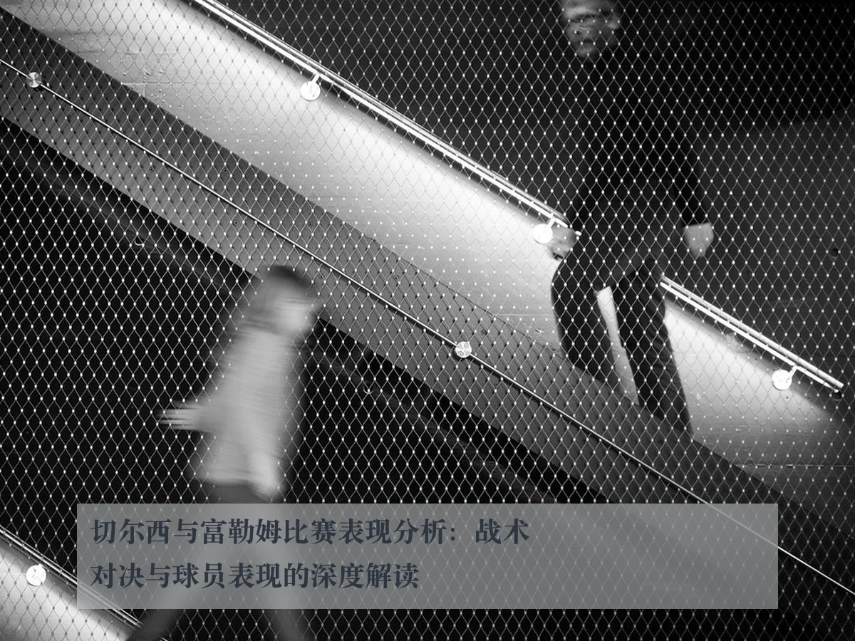 切尔西与富勒姆比赛表现分析：战术对决与球员表现的深度解读